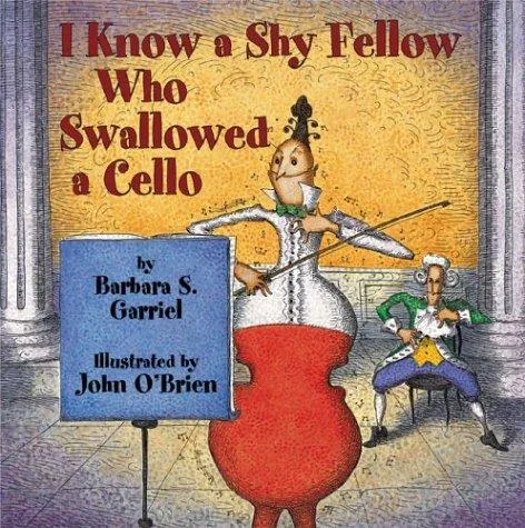 The cover of I Know a Shy Fellow Who Swallowed a Cello by Barbara S. Garriel.